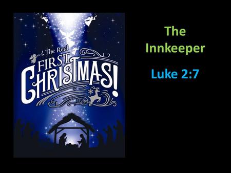 The Innkeeper Luke 2:7. Luke 2:4-8 …and she gave birth to her firstborn, a son. She wrapped him in cloths and placed him in a manger, because there was.