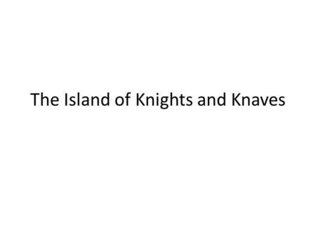 The Island of Knights and Knaves. Raymond Smullyan 1978 A little learning is a dangerous thing; Drink deep, or taste not the Pierian spring: There shallow.