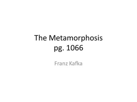The Metamorphosis pg. 1066 Franz Kafka.
