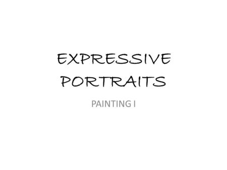 EXPRESSIVE PORTRAITS PAINTING I. How are can portraits be expressive? An expressive portrait shows more than just the a subjects appearance and personality,