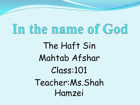 The Haft Sin Mahtab Afshar Class:101 Teacher:Ms.Shah Hamzei.