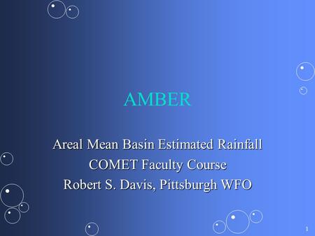1 AMBER Areal Mean Basin Estimated Rainfall COMET Faculty Course Robert S. Davis, Pittsburgh WFO.