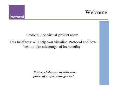 Protocol, the virtual project room. This brief tour will help you visualise Protocol and how best to take advantage of its benefits. Protocol helps you.