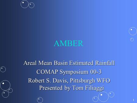 1 AMBER Areal Mean Basin Estimated Rainfall COMAP Symposium 00-3 Robert S. Davis, Pittsburgh WFO Presented by Tom Filiaggi.