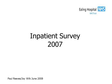Inpatient Survey 2007 Paul Reeves/Joy Wilk June 2008.
