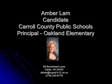 Amber Lam Candidate Carroll County Public Schools Principal - Oakland Elementary 89 Braveheart Lane Galax, VA 24333 (276) 233-6776.