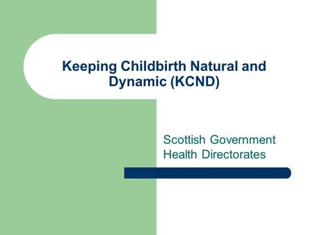 Keeping Childbirth Natural and Dynamic (KCND) Scottish Government Health Directorates.