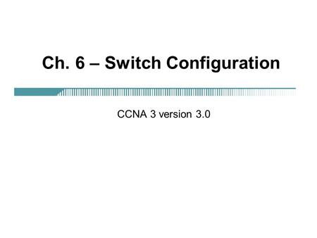 Ch. 6 – Switch Configuration CCNA 3 version 3.0. 2 Overview Identify the major components of a Catalyst switch Monitor switch activity and status using.