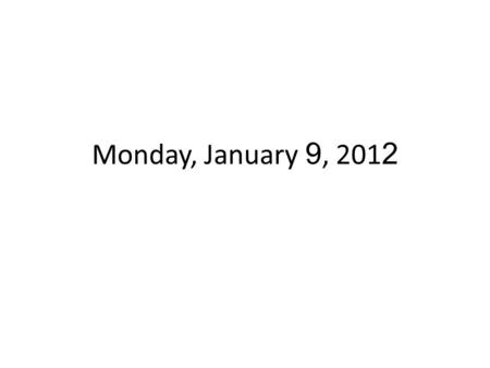 Monday, January 9, 201 2. Outline, Monday January 9, 201 2 Announcements: – THERE IS NO LAB TUESDAY BUT THERE IS LAB THURSDAY THIS WEEK!!! Recitation.
