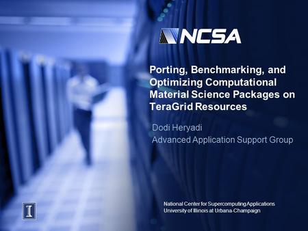 National Center for Supercomputing Applications University of Illinois at Urbana-Champaign Porting, Benchmarking, and Optimizing Computational Material.