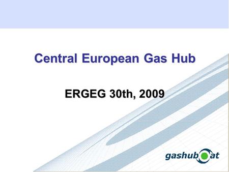 Central European Gas Hub ERGEG 30th, 2009. How to serve commodity trading 3000 BC 1200 AD 2000 AD 1700 AD 140 000 BC100 AD First documented Trading took.