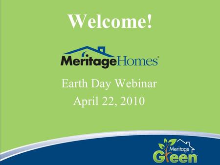 Welcome! Earth Day Webinar April 22, 2010. Agenda ENERGY STAR qualified homes Amber Stewart – ENERGY STAR Account Manager Meritage Green C.R. Herro –