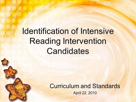 Identification of Intensive Reading Intervention Candidates Curriculum and Standards April 22, 2010.