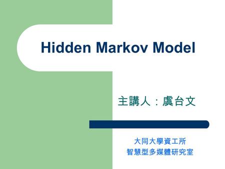 Hidden Markov Model 主講人：虞台文 大同大學資工所 智慧型多媒體研究室. Contents Introduction – Markov Chain – Hidden Markov Model (HMM) Formal Definition of HMM & Problems Estimate.