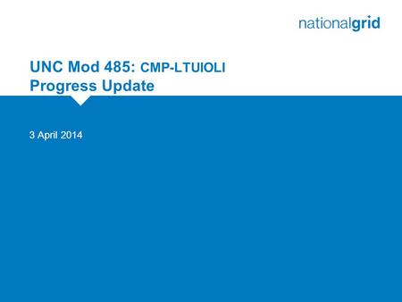 UNC Mod 485: CMP-LTUIOLI Progress Update 3 April 2014.