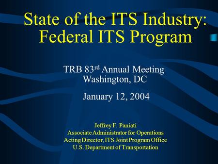 State of the ITS Industry: Federal ITS Program Jeffrey F. Paniati Associate Administrator for Operations Acting Director, ITS Joint Program Office U.S.