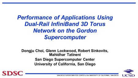 SAN DIEGO SUPERCOMPUTER CENTER at the UNIVERSITY OF CALIFORNIA, SAN DIEGO Performance of Applications Using Dual-Rail InfiniBand 3D Torus Network on the.