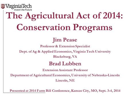 The Agricultural Act of 2014: Conservation Programs Jim Pease Professor & Extension Specialist Dept. of Ag & Applied Economics, Virginia Tech University.