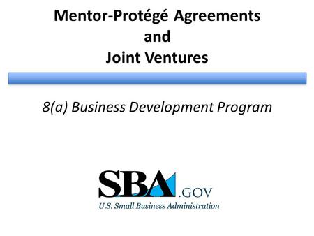 Mentor-Protégé Agreements and Joint Ventures 8(a) Business Development Program.