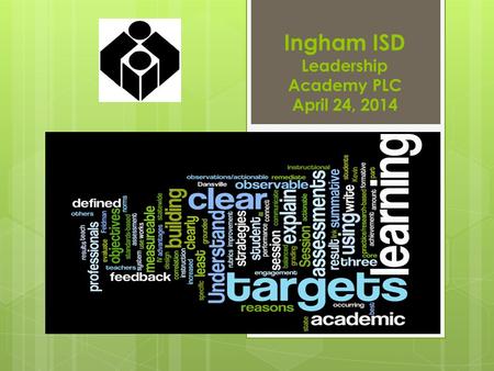 September 26, 2013 Ingham ISD Leadership Academy PLC April 24, 2014 1.