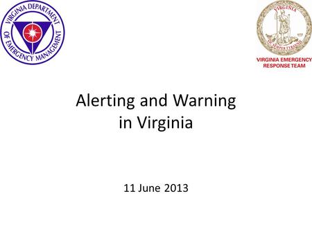 Alerting and Warning in Virginia 11 June 2013. Alerting in Virginia Statewide Alert Network (SWAN) – Began in 2007 – Currently Transitioning to new Vender.