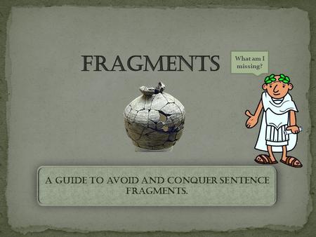 A guide to avoid and conquer sentence fragments. What am I missing?
