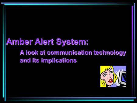 Amber Alert System: A look at communication technology and its implications.