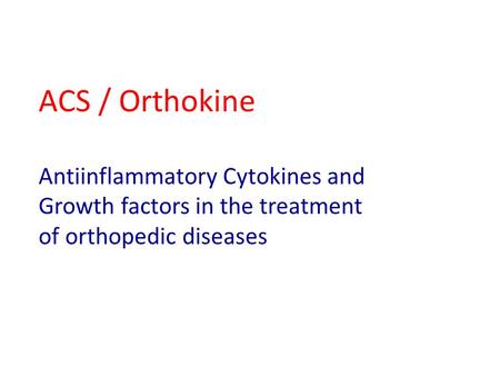 ACS / Orthokine Antiinflammatory Cytokines and Growth factors in the treatment of orthopedic diseases.