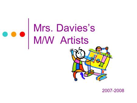 Mrs. Davies’s M/W Artists 2007-2008. Matisse Collage The students learned to cut basic geometric shapes then opened their imaginations to the abstract.