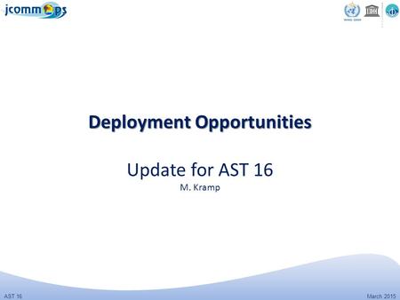 AST 16 March 2015 Deployment Opportunities Deployment Opportunities Update for AST 16 M. Kramp.