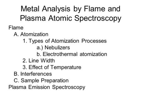 Metal Analysis by Flame and Plasma Atomic Spectroscopy Flame A. Atomization 1. Types of Atomization Processes a.) Nebulizers b. Electrothermal atomization.