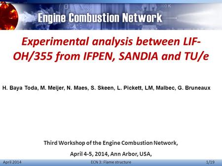 ECN 3: Flame structure 1/19 April 2014 Experimental analysis between LIF- OH/355 from IFPEN, SANDIA and TU/e H. Baya Toda, M. Meijer, N. Maes, S. Skeen,