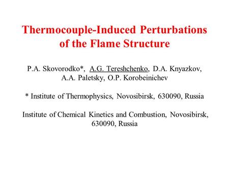 Thermocouple-Induced Perturbations of the Flame Structure P.A. Skovorodko*, A.G. Tereshchenko, D.A. Knyazkov, A.A. Paletsky, O.P. Korobeinichev * Institute.