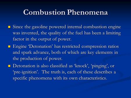 Combustion Phenomena Since the gasoline powered internal combustion engine was invented, the quality of the fuel has been a limiting factor in the output.