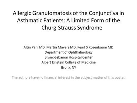 Allergic Granulomatosis of the Conjunctiva in Asthmatic Patients: A Limited Form of the Churg-Strauss Syndrome Altin Pani MD, Martin Mayers MD, Pearl S.