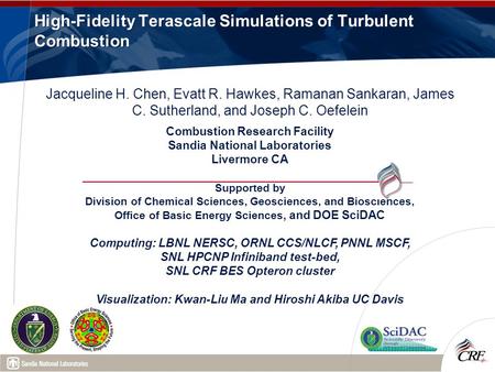 High-Fidelity Terascale Simulations of Turbulent Combustion Jacqueline H. Chen, Evatt R. Hawkes, Ramanan Sankaran, James C. Sutherland, and Joseph C. Oefelein.