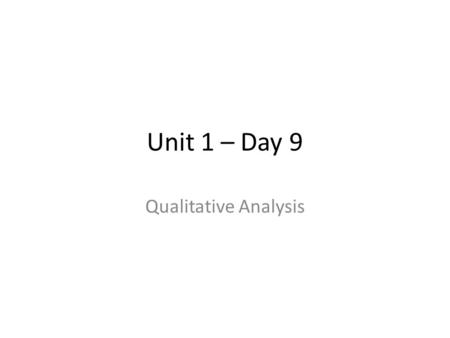Unit 1 – Day 9 Qualitative Analysis. Qualitative Analysis Techniques Qualitative analysis uses physical and chemical properties to identify substances.