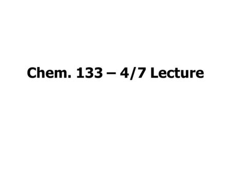 Chem. 133 – 4/7 Lecture. Announcements I Lab –Should be starting Set 2 Period 1 –Set 2 Period 2 Lab Reports due Today Pass Out TH Cheng Award Letters.