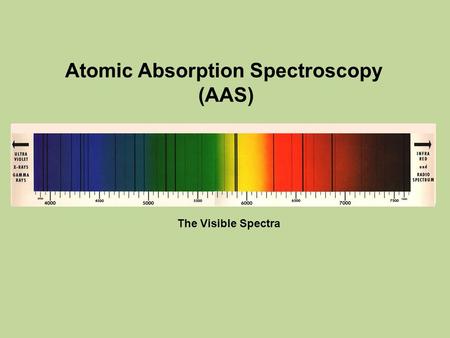 Atomic Absorption Spectroscopy (AAS) The Visible Spectra.