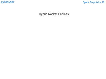 EXTROVERTSpace Propulsion 10 Hybrid Rocket Engines.