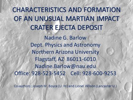 CHARACTERISTICS AND FORMATION OF AN UNUSUAL MARTIAN IMPACT CRATER EJECTA DEPOSIT Nadine G. Barlow Dept. Physics and Astronomy Northern Arizona University.