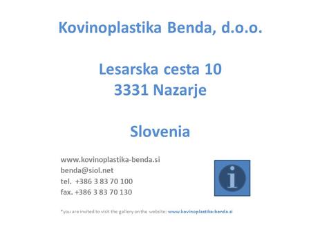 Kovinoplastika Benda, d.o.o. Lesarska cesta 10 3331 Nazarje Slovenia  tel. +386 3 83 70 100 fax. +386 3 83 70.