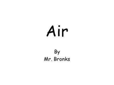 Air By Mr. Bronks Composition of Air Air breathed inAir breathed out 79% 21% 0.03%