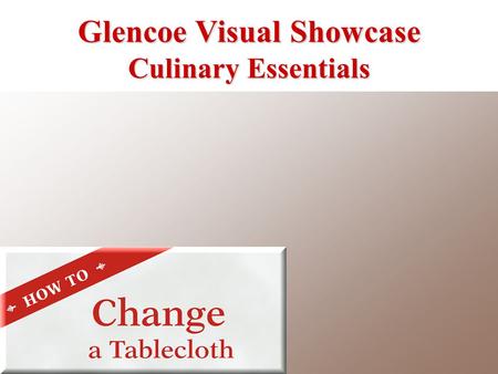 Glencoe Visual Showcase Culinary Essentials. Remove all glasses and dishware from the table. 1 Change a Tablecloth Glencoe Visual Showcase 2 Place standard.