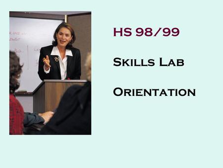 HS 98/99 Skills Lab Orientation Welcome to HS 98/99 We are very happy that you will be participating in Skills Lab this semester. Manuel Abroguena coordinates.