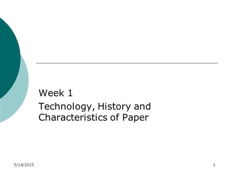 5/14/20151 Week 1 Technology, History and Characteristics of Paper.