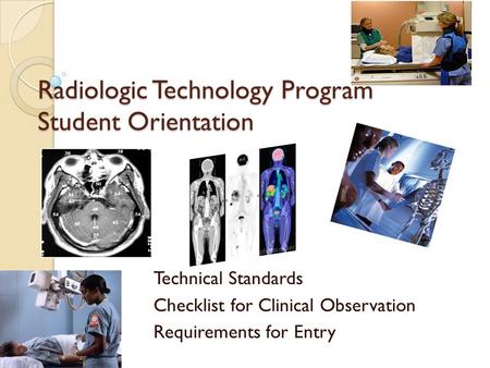 Radiologic Technology Program Student Orientation Technical Standards Checklist for Clinical Observation Requirements for Entry.