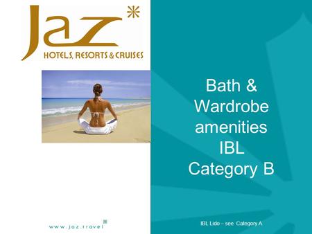 Bath & Wardrobe amenities IBL Category B IBL Lido – see Category A.