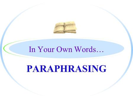 In Your Own Words… PARAPHRASING. By the End, You will Know… o How to put a passage in your own words without changing the meaning oThe definition of Paraphrasing.