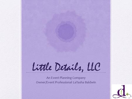 Little Details, LLC An Event Planning Company Owner/Event Professional LaTasha Baldwin.
